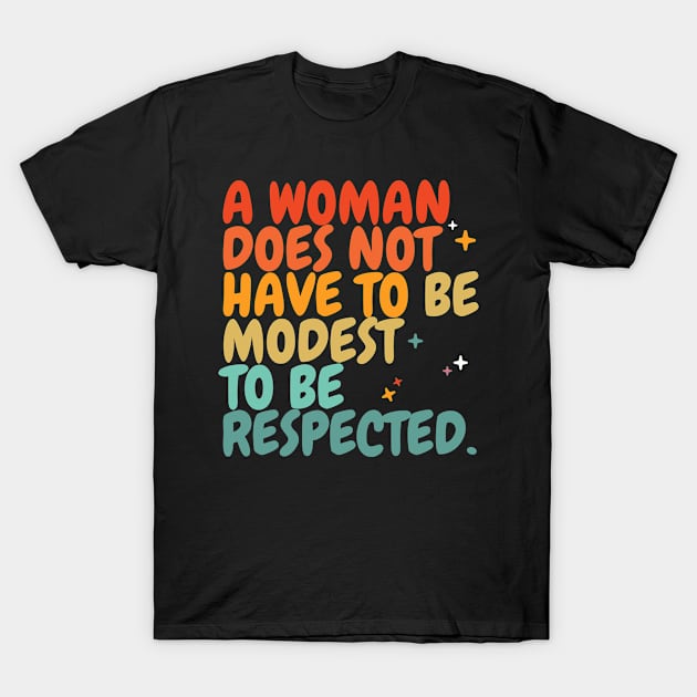 A woman does not have to be modest to be respected - Womens Equality day T-Shirt by MerchByThisGuy